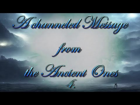 A channeled message from the Ancient Ones - Part 4.
