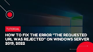 How to fix the error "The Requested URL was Rejected." on Windows server 2019, 2