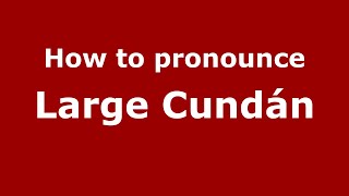 How to pronounce Large Cundán