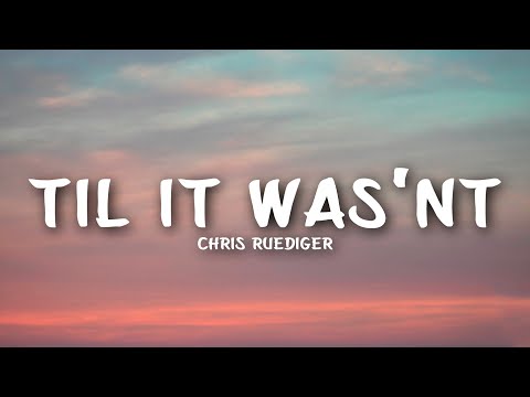 Chris Ruediger - Til It Wasn't (Lyrics)