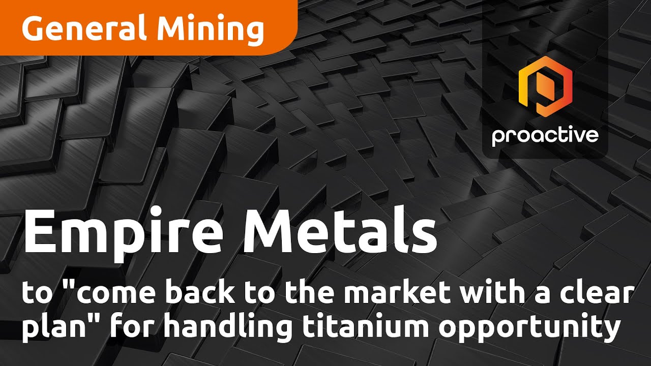 Empire Metals to "come back to the market with a clear plan" for handling titanium opportunity