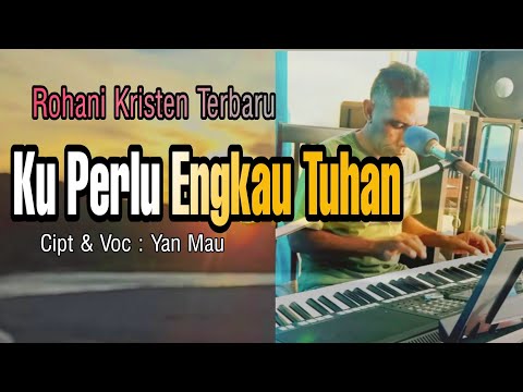 Ku Perlu Engkau Tuhan. Cipt & Voc : Yan Mau. ( Official Music Video)