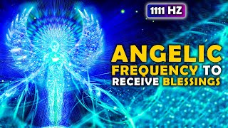 1111 Hz Receive Angel Abundant BlessingsㅣYou Get What You Wish For | Angelic Healing Meditation