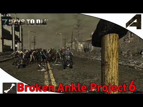 7 Days to Die - Broken Ankle Project - Part 6 - "That's A lot of Zombies"