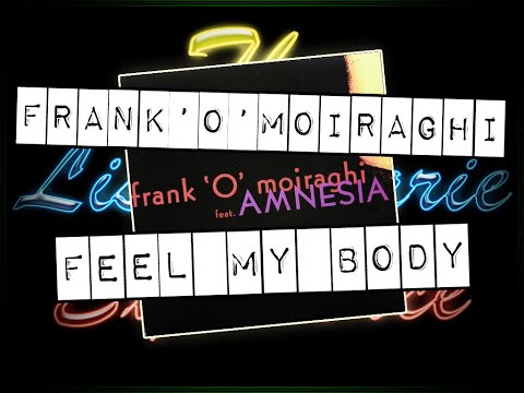Frank O Moiraghi ft Amnesia - Feel My Body