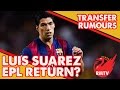 Luis Suarez Returning to the Premier League.