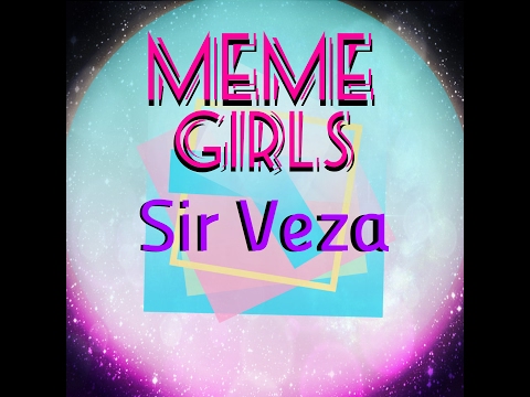 Meme Girls - Sir Veza [Free Download]