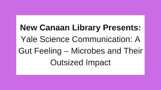 NCL Presents: Yale Science Communication: A Gut Feeling Microbes and Their Outsized Impact