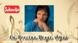 Eu Preciso Desse Amor - Roberto Carlos