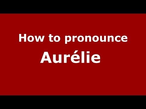 How to pronounce Aurélie  (French/France) - PronounceNames.com