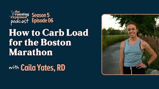 How to Carb Load for the Boston Marathon with Caila Yates  | s5/e06 | The Running Explained Podcast