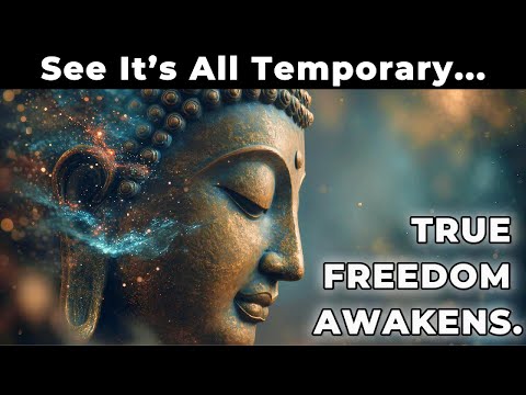 When You Truly See It’s All Temporary, True Freedom Awakens — Buddhist Wisdom