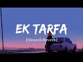 Ek Tarfa - Darshan Raval Song | Slowed and Reverb Lofi Mix