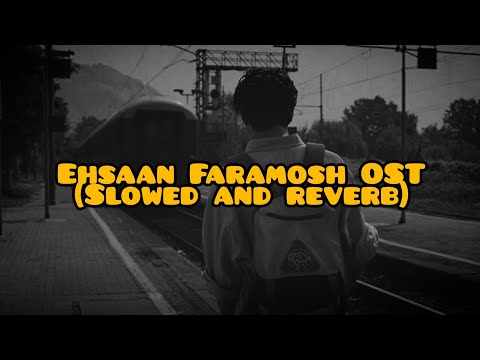 Ehsaan Faramosh OST (slowed and reverb).          