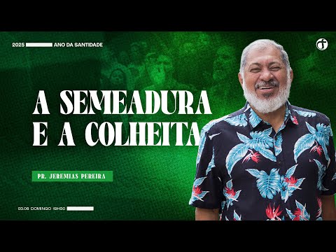 A semeadura e a colheita | Pr. Jeremias Pereira