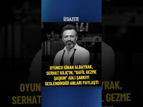 Sinan Albayrak, Serhat Kılıç’ın “Gafil Gezme Şaşkın” adlı şarkıyı seslendirdiği anları paylaştı: