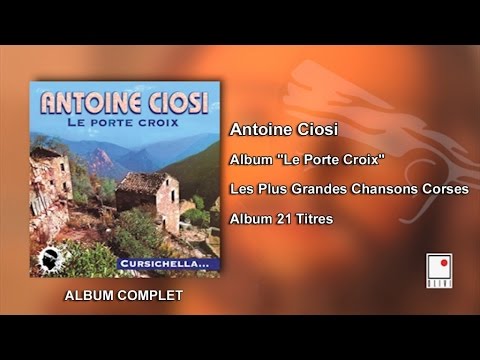 Antoine Ciosi - Album Le Porte Croix - 21 Titres - Album Complet - Les Plus Grandes Chansons Corses