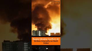 Russia-Ukraine Conflict: Air Strikes Intensify on Both Sides
