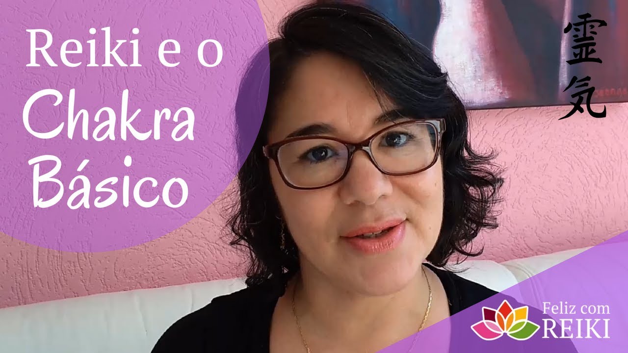 Reiki e o Chakra Básico | Como equilibrar o Chakra Básico | Primeiro Chakra | Feliz com Reiki