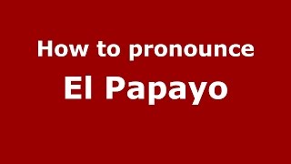 How to pronounce El Papayo