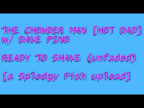 The Chowder Man feat. Dave Pino - Ready To Shave (unfaded)