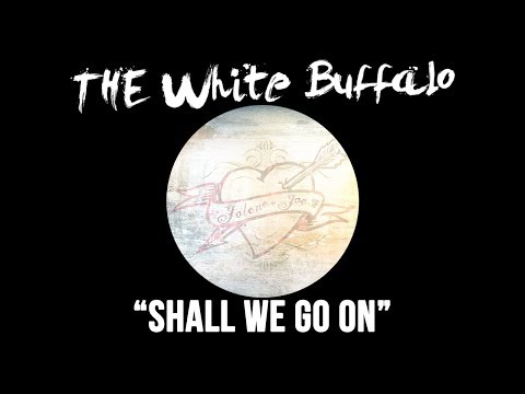 Shall We Go On - The White Buffalo