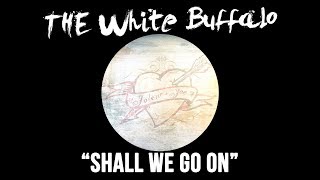 THE WHITE BUFFALO - &quot;Shall We Go On&quot; (Official Audio)
