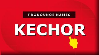 How to pronounce Kechor