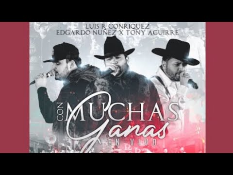 Con Muchas Ganas (Letra) Luis R Conriquez, Edgardo Nuñez & Tony Aguirre -
