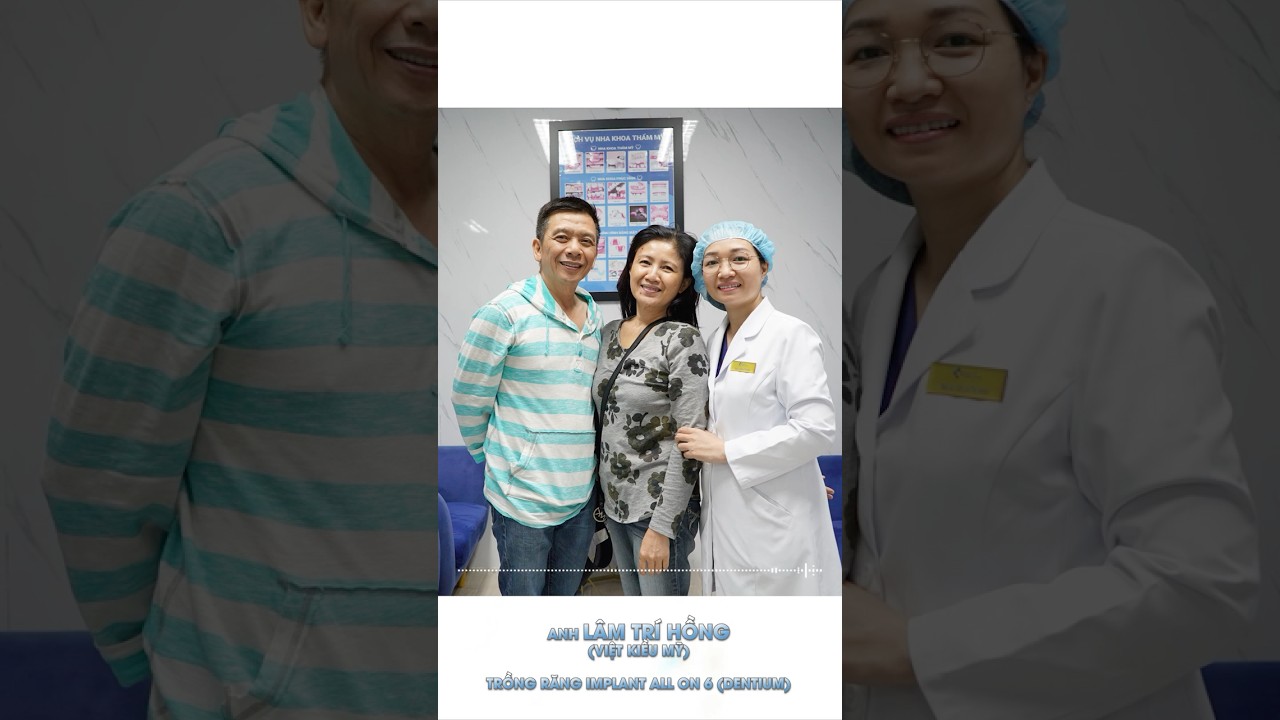 Anh Lâm Trí Hồng (Việt kiều Mỹ) Chia Sẻ Trải NghiệmTrồng Răng Implant All On 6 Tại Nha Khoa Sài Gòn