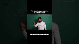 you are programmed to doubt yourself