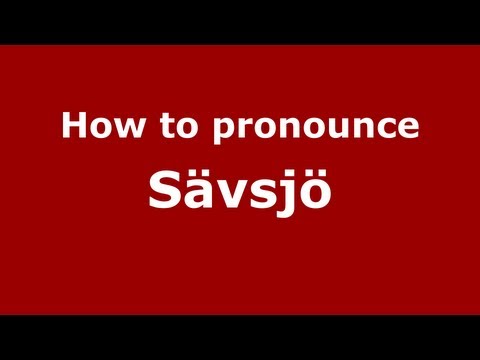 How to Pronounce Sävsjö - PronounceNames.com