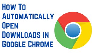 How To Automatically Open Downloads in Google Chrome