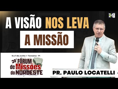 Visão Missionária - Pregação Impactante - 20° Fórum de Missões do Nordeste | Pr. Paulo Locatelli