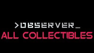 Observer - All Collectibles (Nanophage Cards, RC Cars, Patient Records, Roses, Minigame)