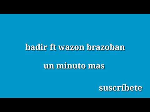 WASON FT BADIR REGALAME UN MINUTO MAS(LETRA)