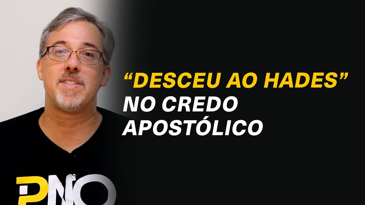 Existe legitimidade na expressão "desceu ao Hades" do Credo Apostólico? - Heber Campos Jr. #201