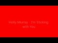 Holly Murray --- I'm sticking with you 