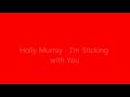 Holly Murray --- I'm sticking with you 
