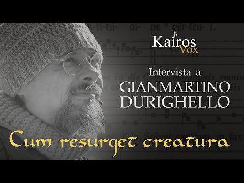 "Cum resurget creatura", intervista a GIANMARTINO DURIGHELLO - Kairos Vox