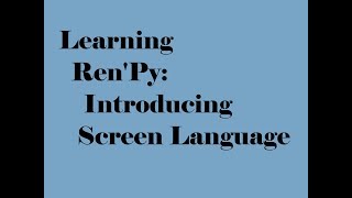 Ren'Py 7.0: Learning Ren'Py: Introducing Screen Language