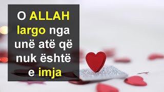 O ALLAH largo nga une ate qe nuk eshte e imja