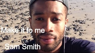 Make it to me - Sam Smith (VIDEO  Cover)