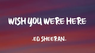 Wish You Were Here - Ed Sheeran (Lyrics)