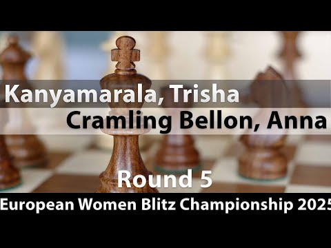 Kanyamarala, Trisha -- Cramling Bellon, Anna, European Women Blitz Championship 2025, Round 5, 1-0