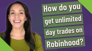 How do you get unlimited day trades on Robinhood?