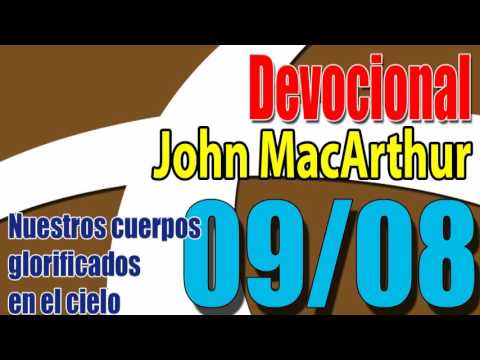 Devocional John MacArthur 09/08 - Nuestros cuerpos glorificados en el cielo