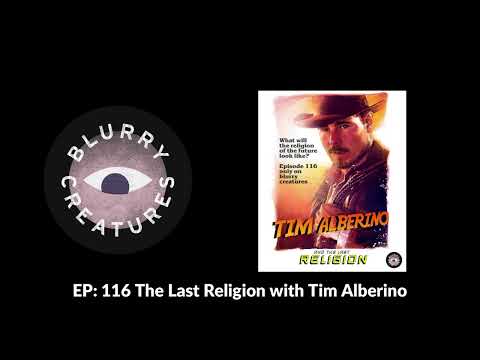 EP: 116 The Last Religion with Tim Alberino - Blurry Creatures
