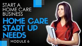 Homecare Operations Module 6 | Home Care Start Up Requirements | How to Start a Home Care