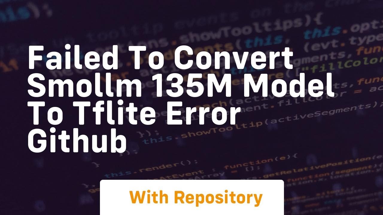 failed to convert SmolLM 135M model to tflite Error GitHub